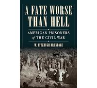 A Fate Worse than Hell: American Prisoners of the Civil War