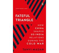 A Fateful Triangle: How China Shaped US-India Relations During The Cold War*