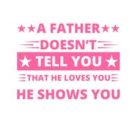 A Father Doesn't Tell You he Loves You he Shows You Wall Stickers 38x51.4cm Art Decoration Pink