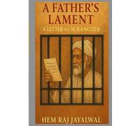 A FATHER’S LAMENT: A LEETER TO AURANGZEB