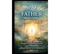 A Father Who Saw Thru the Veil: A Journey Beyond Loss, Into the Unseen