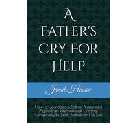 A Father's Cry For Help: How a Courageous Father Persevered Against an International Criminal Conspiracy to Seek Justice for His Son (Crypto Hipster's Mysticals)