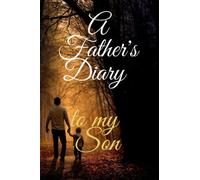 A Father's Diary To my Son: A Diary written by a Father to and for his Son