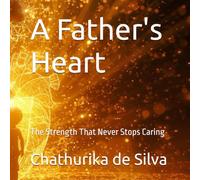 A Father's Heart: The Strength That Never Stops Caring