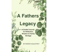 A Father's Legacy: A Guided Journal For Reflection Wisdom & Family Heritage