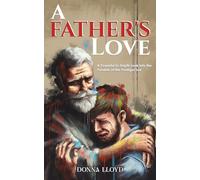 A Father's Love: A Powerful In-Depth Look Into the Parable of the Prodigal Son