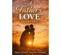 A FATHERS LOVE NEVER FAIL