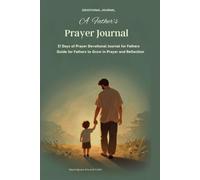 A Father's Prayer Journal-21 Days of Prayer Devotional Journal for Fathers - Guide for Fathers to Grow in Prayer and Reflection