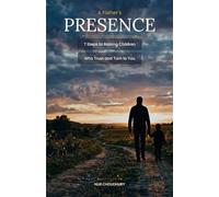 A Father's Presence: 7 Steps to Raising Children Who Trust and Turn to You