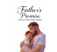 A Father's Promise: The Love That Made Me Dad