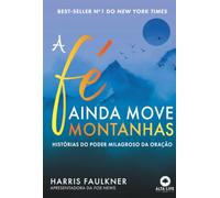 A fé ainda move montanhas: histórias do poder milagroso da oração