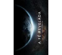 A Fé Revelada: Por que um Deus Todo-Poderoso escolheu a fé?