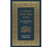 A Feast for the Eyes - Art, Performance, and the Late Medieval Banquet