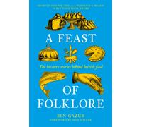 A Feast of Folklore : The Bizarre Stories Behind British Food