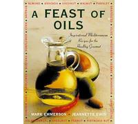 A Feast of Oils: Inspirational Mediterranean Recipes for the Healthy Gourmet
