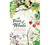 A Feast of Weeds: A Literary Guide to Foraging and Cooking Wild Edible Plants (California Studies in Food & Culture) (California Studies in Food and Culture): 38