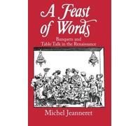 A Feast of Words: Banquets and Table Talk in the Renaissance