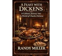 A Feast With Dickens: A Culinary Journey into the World of Charles Dickens (The Literary Kitchen: Culinary Journey's With the World's Classic Authors)