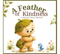 A Feather of Kindness: A Little Story About A Big Heart (Tiny Hearts Tales Series)
