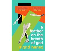 A Feather on the Breath of God : from the National Book Award-winning and bestselling author of THE FRIEND, with an introduction by Susan Choi