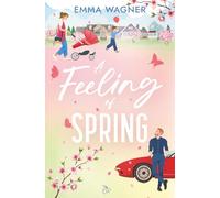 A Feeling of Spring: Cozy, romantisch und witzig. Haters to Lovers trifft Stars-Hollow-Vibes / Eine Lovestory wie die ersten warmen Sonnenstrahlen im Frühling. (How to Fall in Love fo(u)r Times)