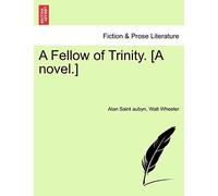 A Fellow of Trinity. [A Novel.] Vol. I