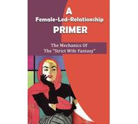 A Female-Led-Relationship Primer: The Mechanics Of The “Strict Wife Fantasy"
