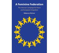 A Feminine Federation : The Interwar Campaign for Peace and European Integration