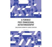 A Feminist Post-transsexual Autoethnography: Challenging Normative Gender Coercion (Routledge Advances in Feminist Studies and Intersectionality)