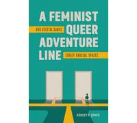A Feminist, Queer Adventure Line : How Digital Games Create Radical Spaces