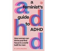A Feminist's Guide to ADHD : How women can thrive and find focus in a world built for men