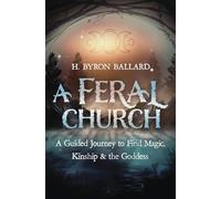 A Feral Church : A Guided Journey to Find Magic, Kinship, and the Goddess