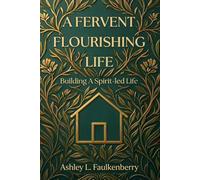 A Fervent Flourishing Life: Building a Spirit-led Life