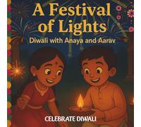 A Festival of Lights Diwali with Anaya and Aarav: A Heartwarming Diwali Story for Children About Family, Traditions, and Celebration