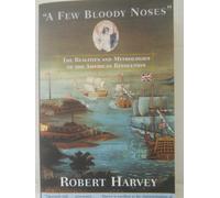 A Few Bloody Noses: The Realities and Mythologies of the American Revolution