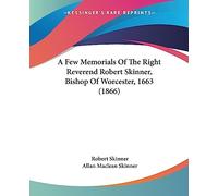 A Few Memorials Of The Right Reverend Robert Skinner, Bishop Of Worcester, 1663 (1866)