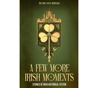 A FEW MORE IRISH MOMENTS: STORIES OF IRISH HISTORICAL FICTION