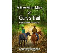 A Few More Miles on Gary's Trail: Rugged romance. Lifetime love.