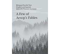 A Few of Aesop’s Fables: Bilingual Parallel Text (English and Spanish With IPA Phonetic Symbols)
