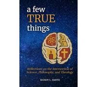 A Few True Things: Reflections on the Intersection of Science, Philosophy, and Theology