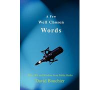 A Few Well Chosen Words: More Wit and Wisdom from Public Radio