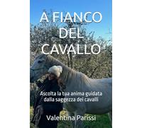 A FIANCO DEL CAVALLO: Ascolta la tua anima guidata dalla saggezza dei cavalli