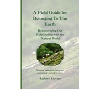 A Field Guide for Belonging To The Earth: Rediscovering Our Relationship with the Natural World (The Emotional Wilderness Series)