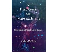 A Field Guide For Incoming Spirits: Conversations About Being Human