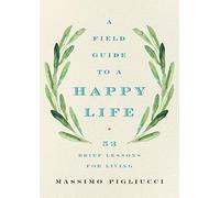 A Field Guide to a Happy Life: 53 Brief Lessons for Living