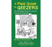 A Field Guide to Geezers: An Illustrated Look at a Curious Branch of Hominids