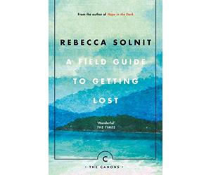 A Field Guide To Getting Lost: Rebecca Solnit - Canons Book 66