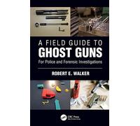 A Field Guide to Ghost Guns: For Police and Forensic Investigations
