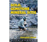 A Field Guide to Gold, Gemstone and Mineral Sites of British Columbia Vol. 1: Vancouver Island