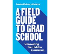 A Field Guide to Grad School: Uncovering the Hidden Curriculum: 22 (Skills for Scholars)